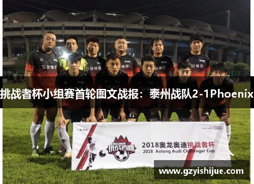 挑战者杯小组赛首轮图文战报：泰州战队2-1Phoenix