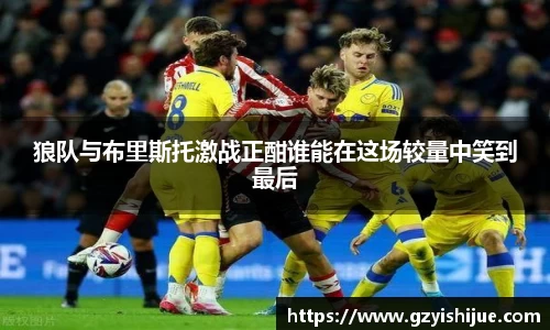 狼队与布里斯托激战正酣谁能在这场较量中笑到最后